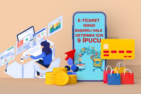 E-Ticaret İşinizi başarılı hale getirmek için 9 İpucu